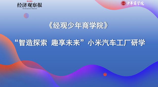 【經(jīng)觀少年商學(xué)院】走進小米汽車工廠 探索夢想科技與智能制造